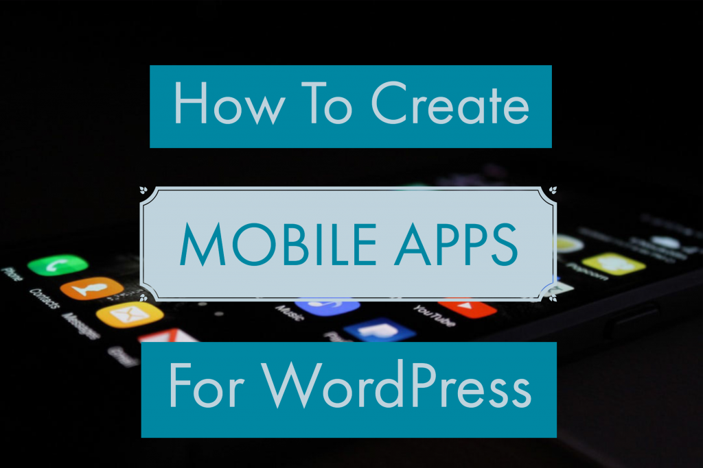 LEARN HOW TO CREATE MOBILE APPS FOR WORDPRESS
